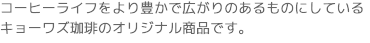 コーヒーライフをより豊かで広がりのあるものにしている
キョーワズ珈琲のオリジナル商品です。